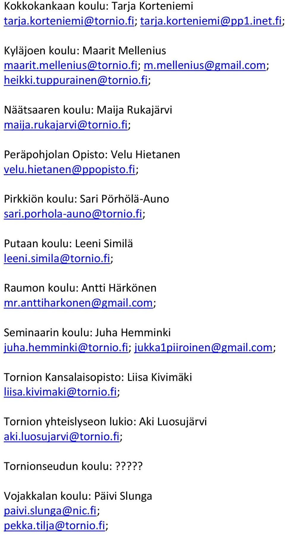 porhola-auno@tornio.fi; Putaan koulu: Leeni Similä leeni.simila@tornio.fi; Raumon koulu: Antti Härkönen mr.anttiharkonen@gmail.com; Seminaarin koulu: Juha Hemminki juha.hemminki@tornio.