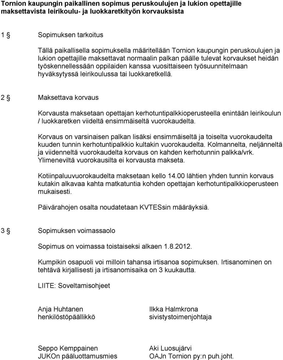 hyväksytyssä leirikoulussa tai luokkaretkellä. 2 Maksettava korvaus Korvausta maksetaan opettajan kerhotuntipalkkioperusteella enintään leirikoulun / luokkaretken viideltä ensimmäiseltä vuorokaudelta.