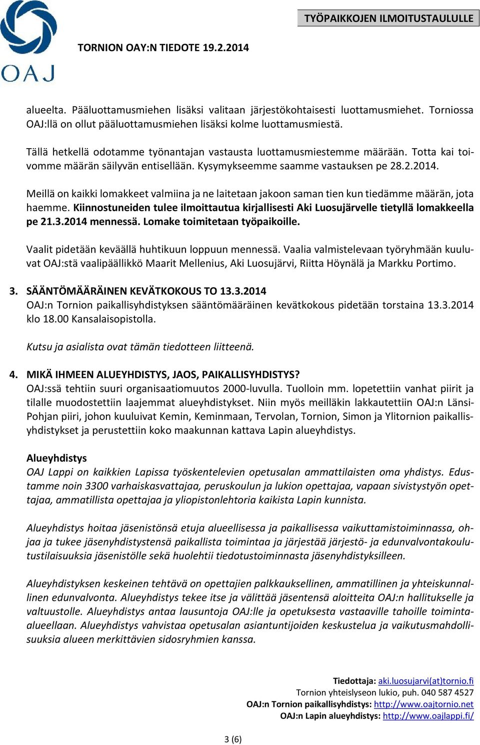 Kysymykseemme saamme vastauksen pe 28.2.2014. Meillä on kaikki lomakkeet valmiina ja ne laitetaan jakoon saman tien kun tiedämme määrän, jota haemme.