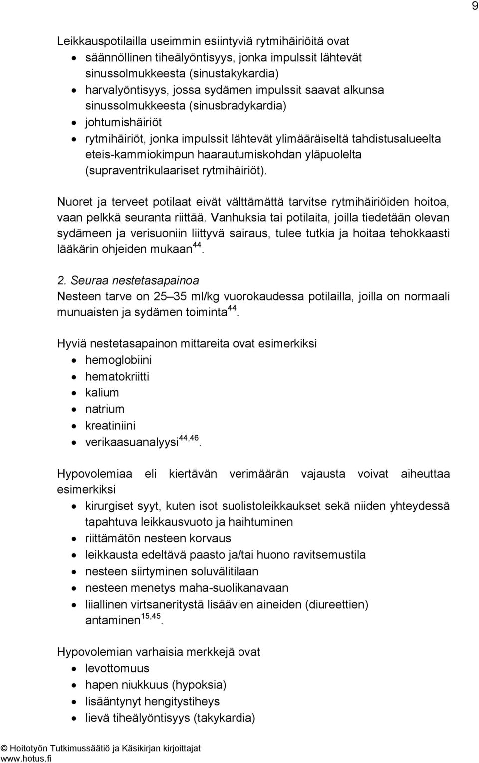 (supraventrikulaariset rytmihäiriöt). Nuoret ja terveet potilaat eivät välttämättä tarvitse rytmihäiriöiden hoitoa, vaan pelkkä seuranta riittää.