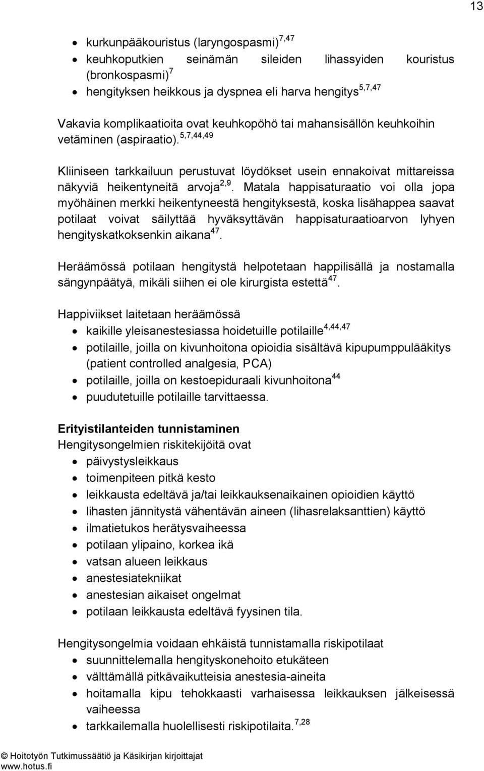 Matala happisaturaatio voi olla jopa myöhäinen merkki heikentyneestä hengityksestä, koska lisähappea saavat potilaat voivat säilyttää hyväksyttävän happisaturaatioarvon lyhyen hengityskatkoksenkin