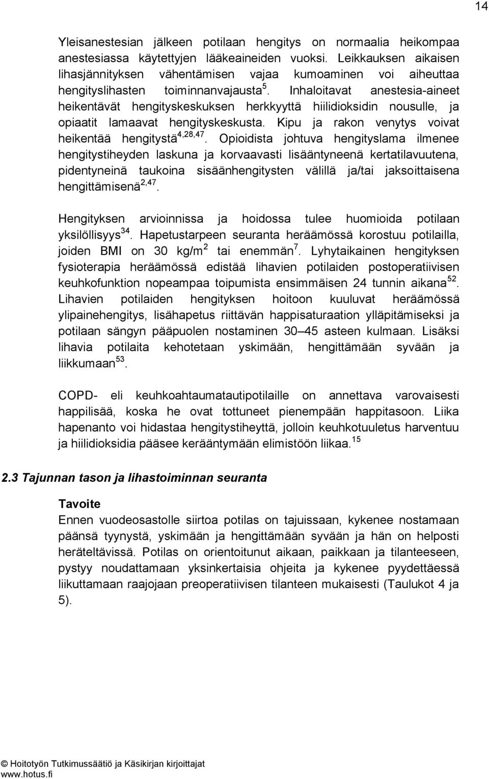 Inhaloitavat anestesia-aineet heikentävät hengityskeskuksen herkkyyttä hiilidioksidin nousulle, ja opiaatit lamaavat hengityskeskusta. Kipu ja rakon venytys voivat heikentää hengitystä 4,28,47.