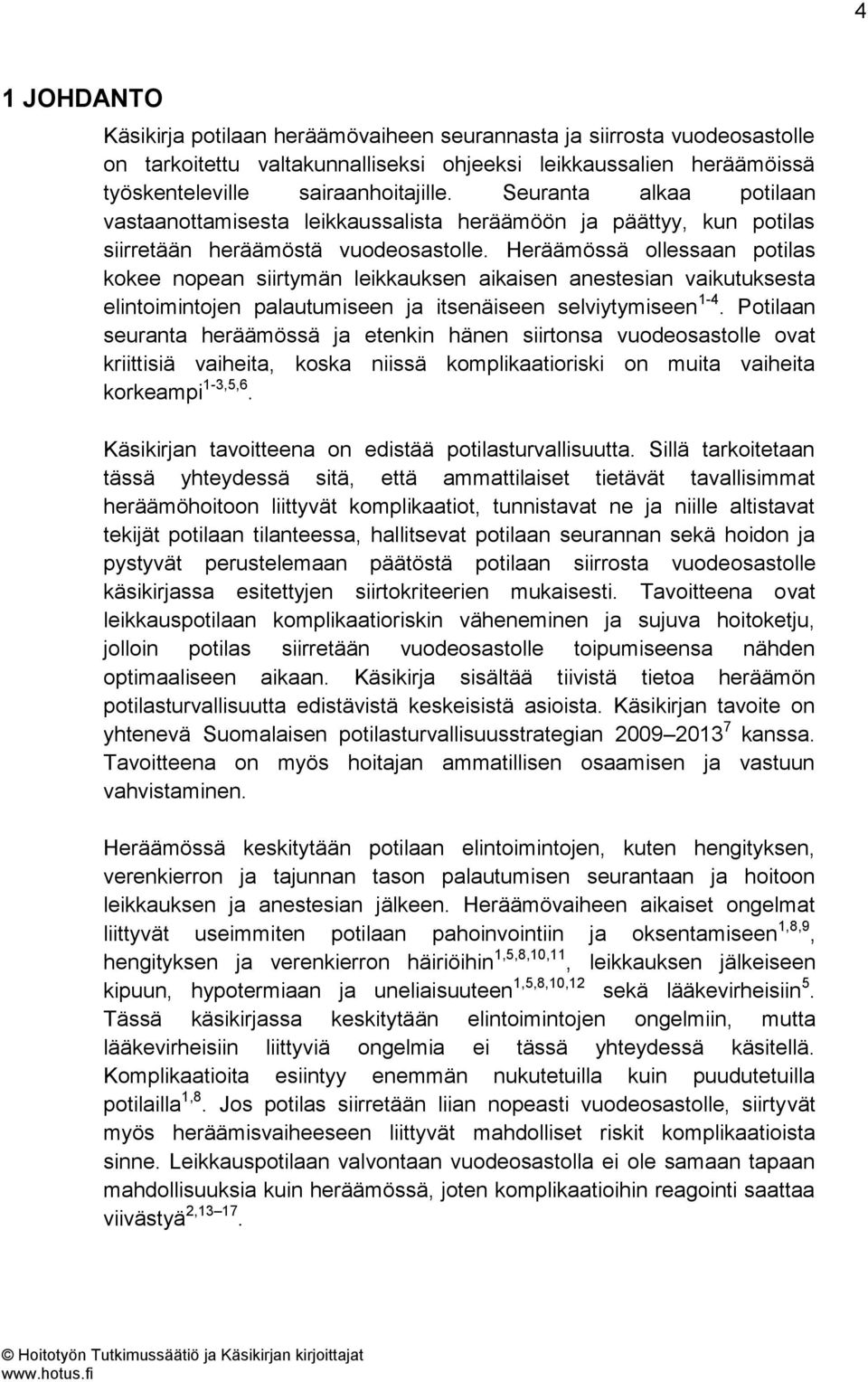 Heräämössä ollessaan potilas kokee nopean siirtymän leikkauksen aikaisen anestesian vaikutuksesta elintoimintojen palautumiseen ja itsenäiseen selviytymiseen 1-4.