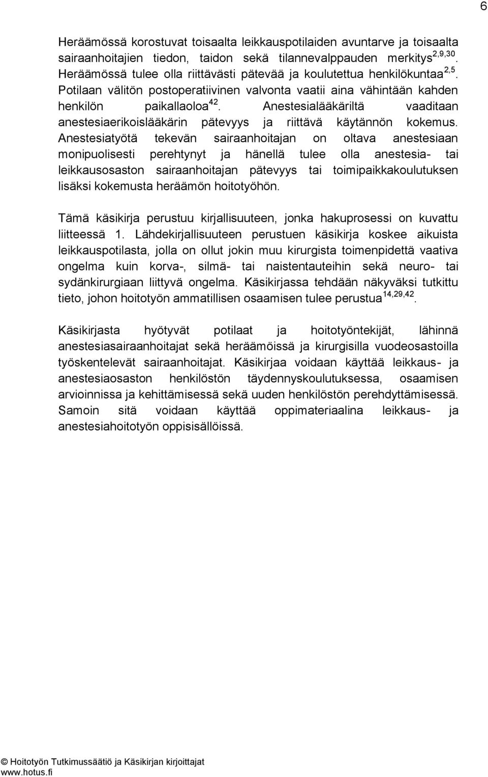 Anestesialääkäriltä vaaditaan anestesiaerikoislääkärin pätevyys ja riittävä käytännön kokemus.