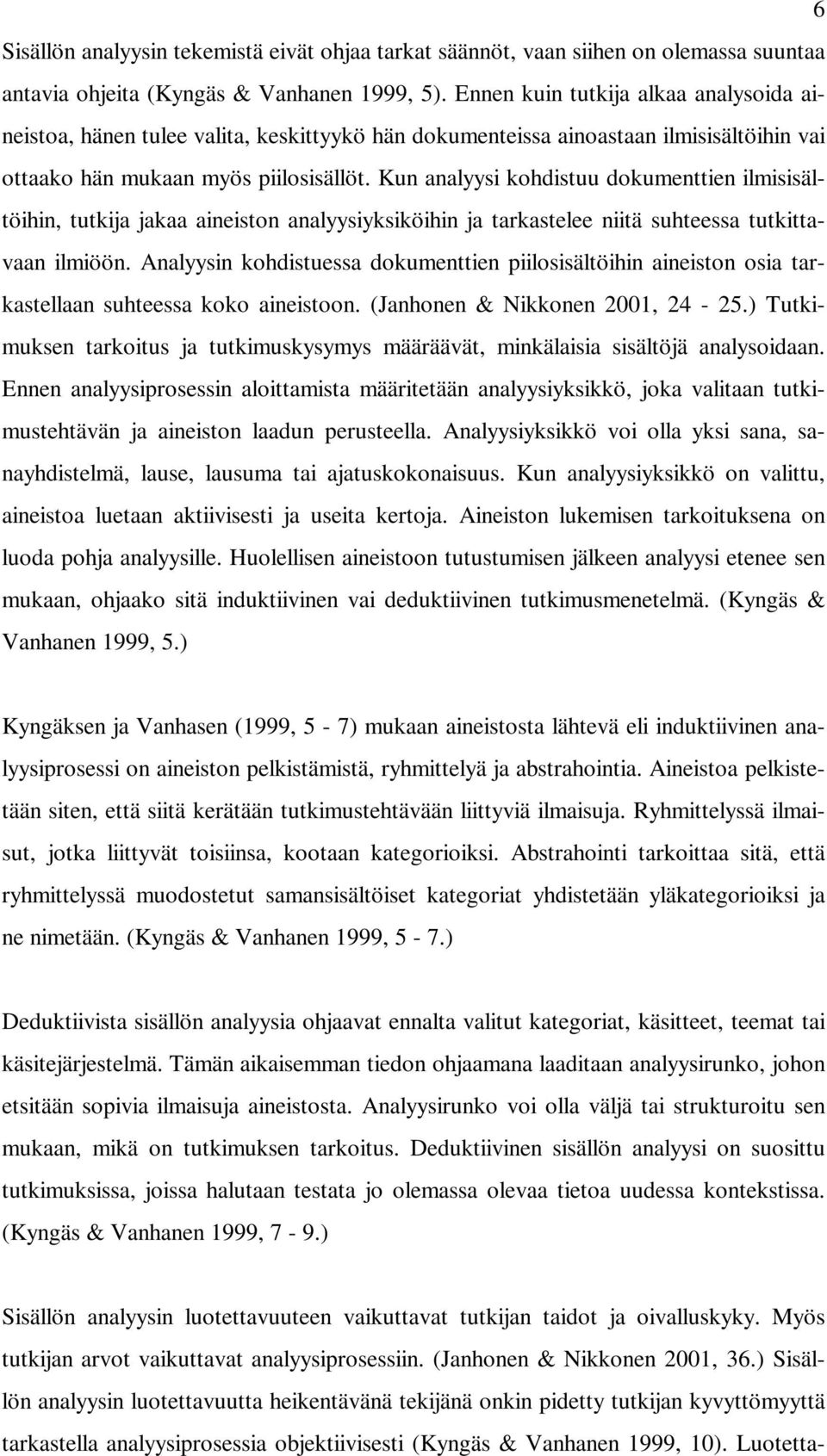 Kun analyysi kohdistuu dokumenttien ilmisisältöihin, tutkija jakaa aineiston analyysiyksiköihin ja tarkastelee niitä suhteessa tutkittavaan ilmiöön.