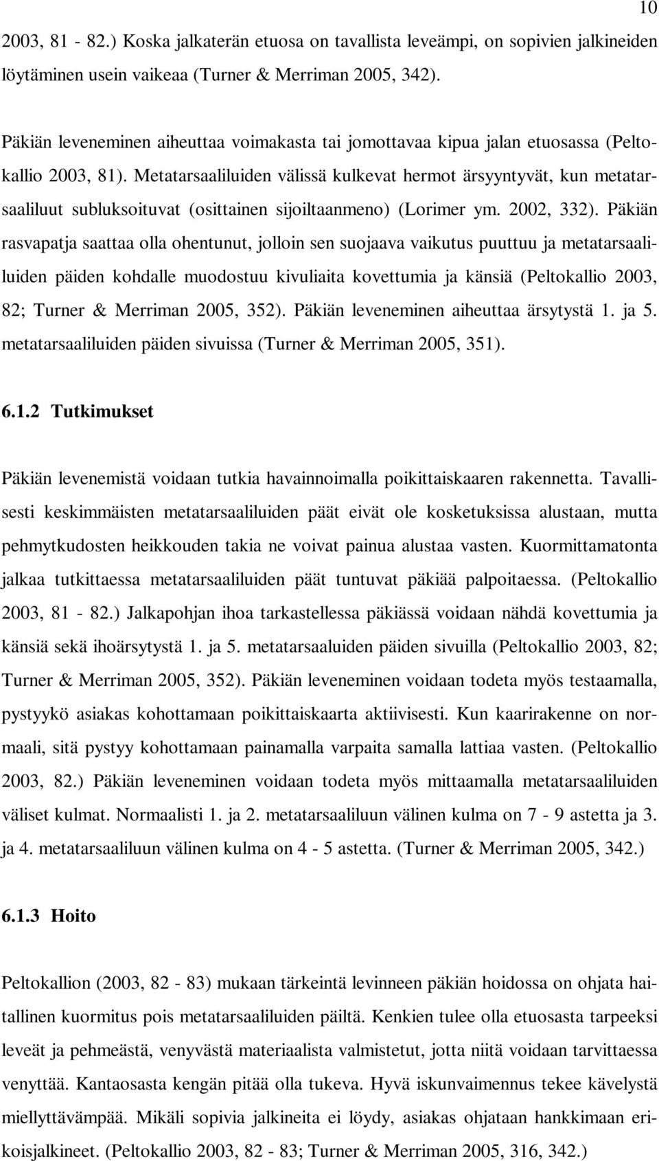 Metatarsaaliluiden välissä kulkevat hermot ärsyyntyvät, kun metatarsaaliluut subluksoituvat (osittainen sijoiltaanmeno) (Lorimer ym. 2002, 332).