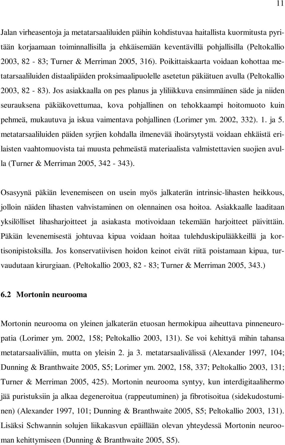 Jos asiakkaalla on pes planus ja yliliikkuva ensimmäinen säde ja niiden seurauksena päkiäkovettumaa, kova pohjallinen on tehokkaampi hoitomuoto kuin pehmeä, mukautuva ja iskua vaimentava pohjallinen