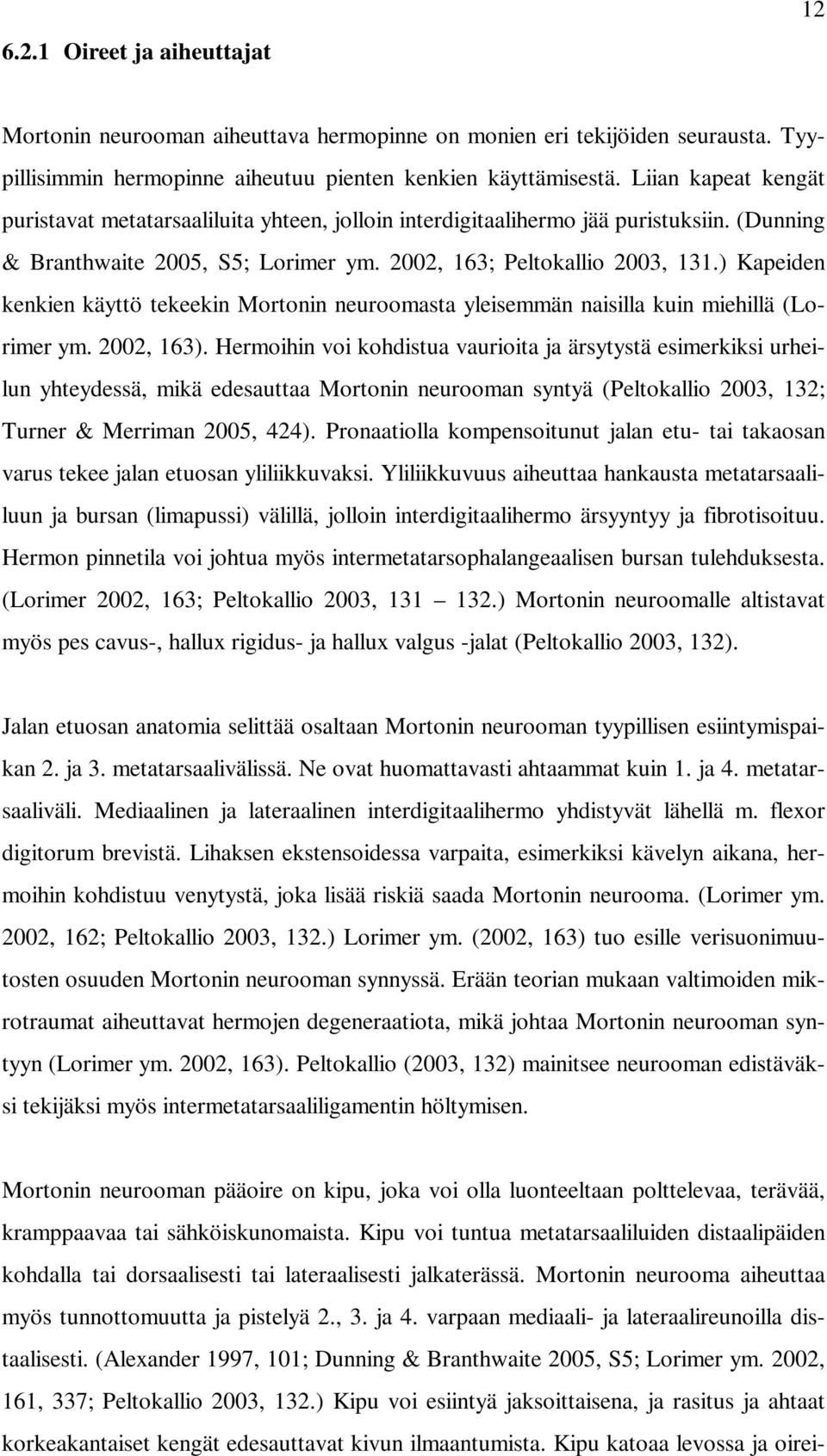 ) Kapeiden kenkien käyttö tekeekin Mortonin neuroomasta yleisemmän naisilla kuin miehillä (Lorimer ym. 2002, 163).