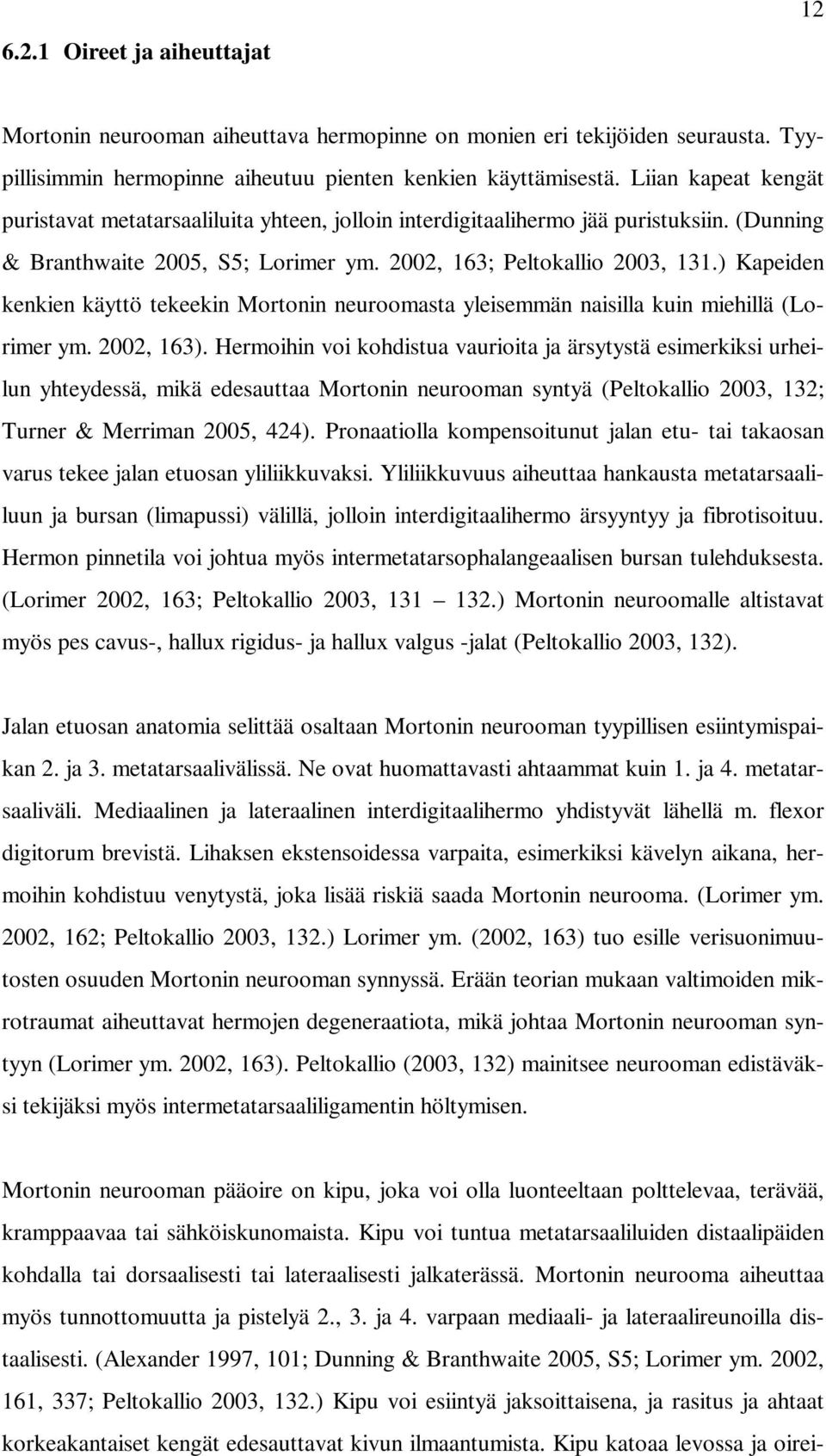 ) Kapeiden kenkien käyttö tekeekin Mortonin neuroomasta yleisemmän naisilla kuin miehillä (Lorimer ym. 2002, 163).