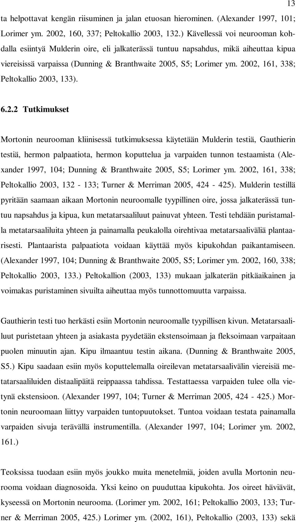 2002, 161, 338; Peltokallio 2003, 133). 6.2.2 Tutkimukset Mortonin neurooman kliinisessä tutkimuksessa käytetään Mulderin testiä, Gauthierin testiä, hermon palpaatiota, hermon koputtelua ja varpaiden