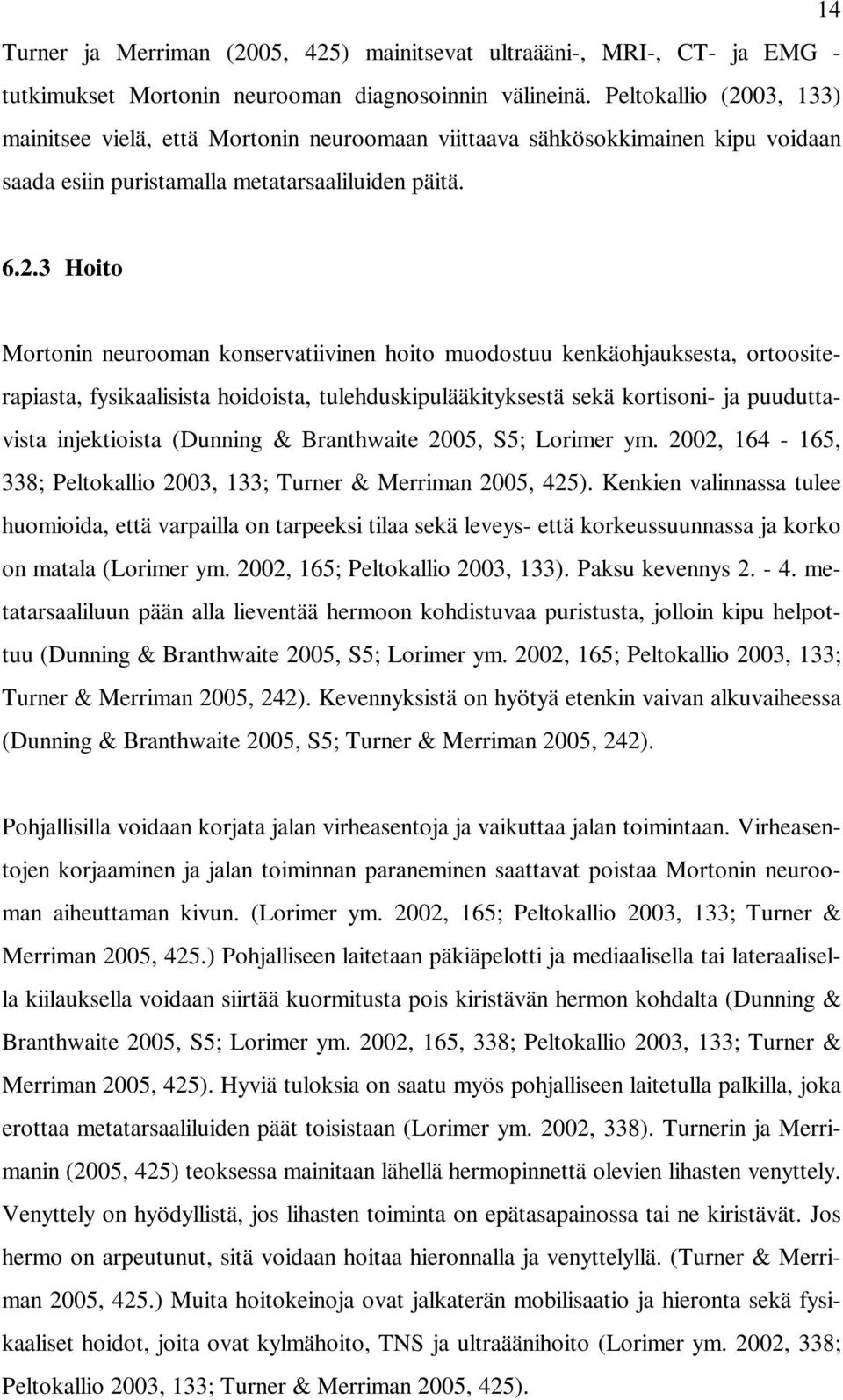 03, 133) mainitsee vielä, että Mortonin neuroomaan viittaava sähkösokkimainen kipu voidaan saada esiin puristamalla metatarsaaliluiden päitä. 6.2.