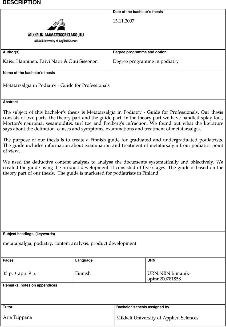 Abstract The subject of this bachelor's thesis is Metatarsalgia in Podiatry - Guide for Professionals. Our thesis consists of two parts, the theory part and the guide part.