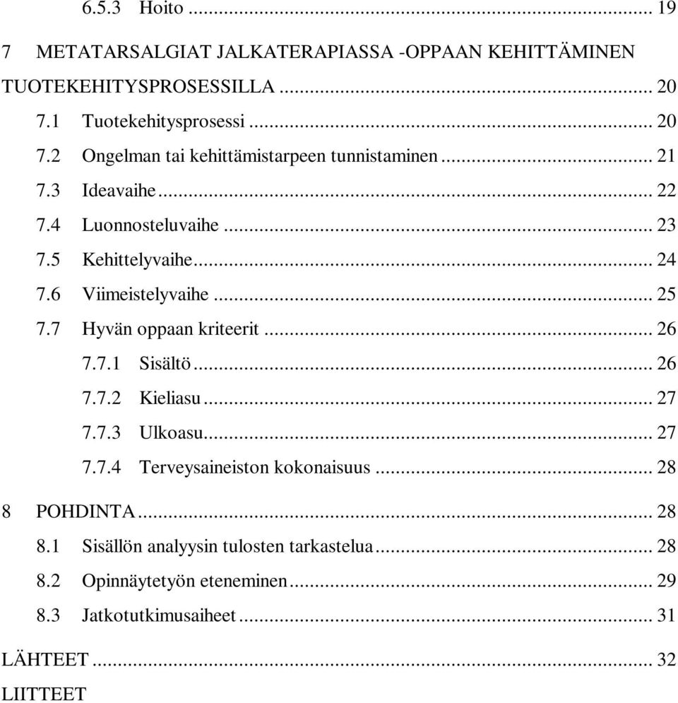 5 Kehittelyvaihe... 24 7.6 Viimeistelyvaihe... 25 7.7 Hyvän oppaan kriteerit... 26 7.7.1 Sisältö... 26 7.7.2 Kieliasu... 27 7.7.3 Ulkoasu... 27 7.7.4 Terveysaineiston kokonaisuus.