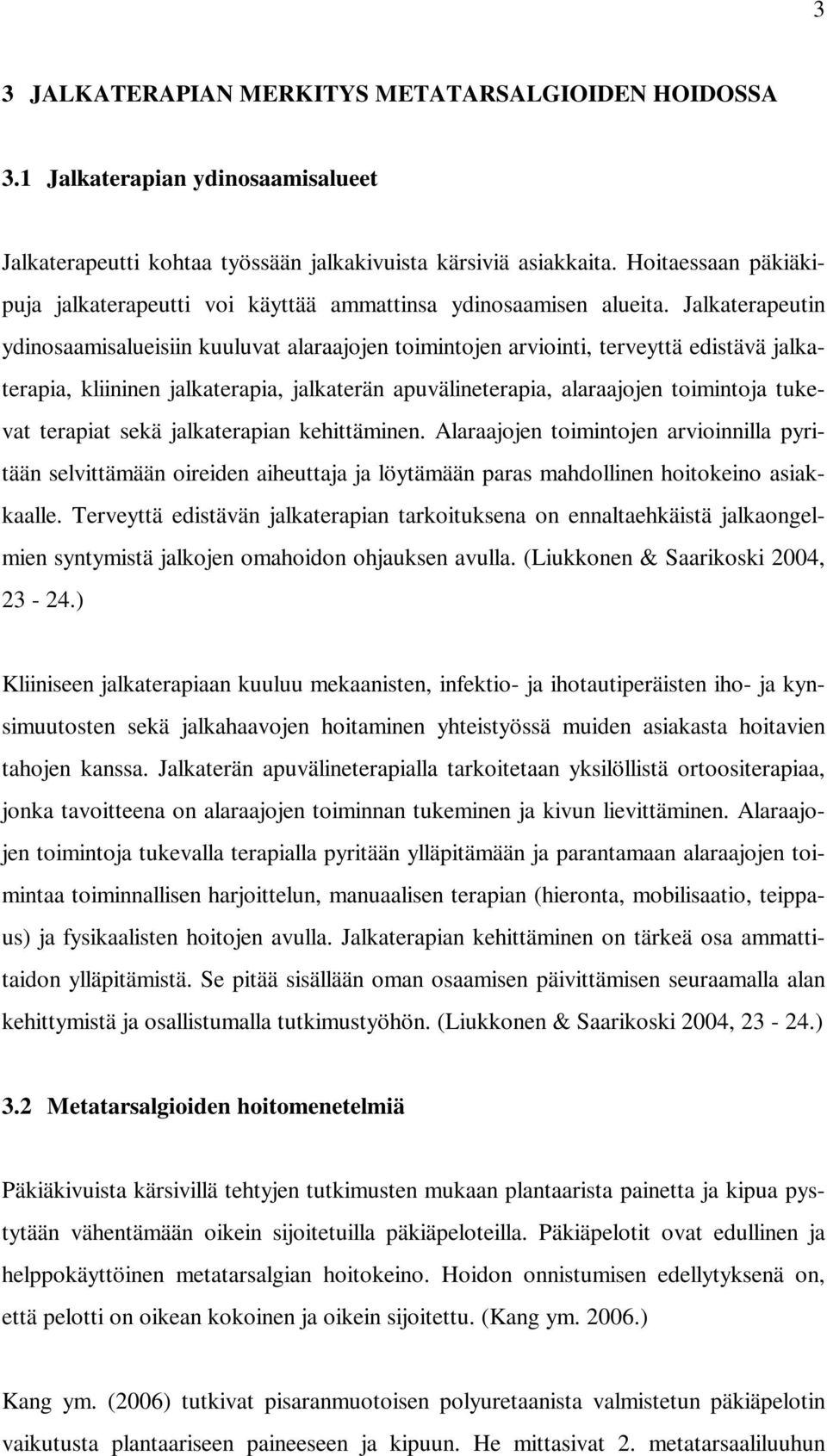 Jalkaterapeutin ydinosaamisalueisiin kuuluvat alaraajojen toimintojen arviointi, terveyttä edistävä jalkaterapia, kliininen jalkaterapia, jalkaterän apuvälineterapia, alaraajojen toimintoja tukevat