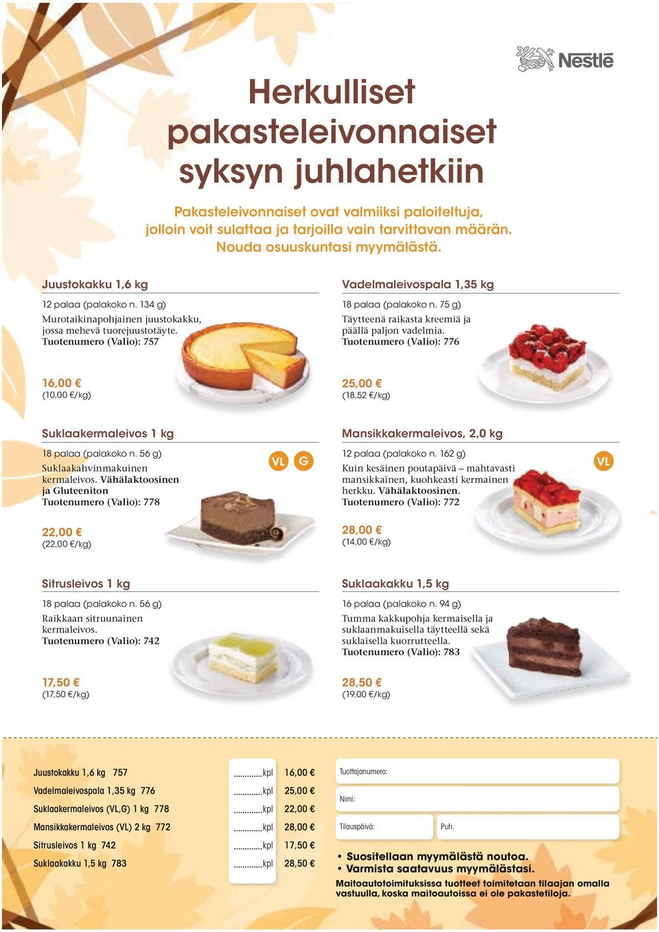 75 g) Täytteenä raikasta kreemiä ja päällä paljon vadelmia. Tuotenumero (Valio): 776 16,00 (10,00 /kg) 25,00 (18,52 /kg) Suklaakermaleivos 1 kg 18 palaa (palakoko n.