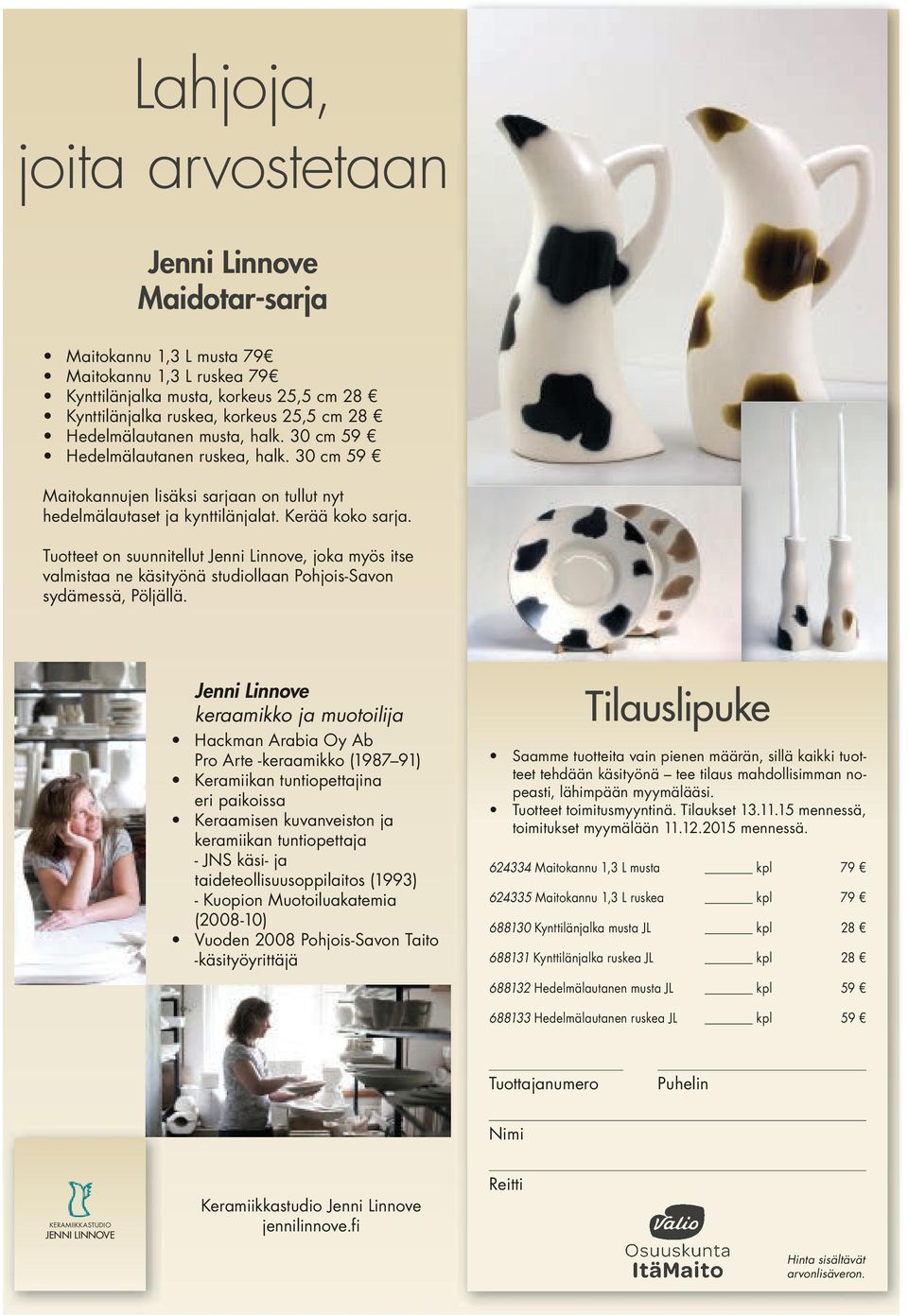 Tuotteet on suunnitellut Jenni Linnove, joka myös itse valmistaa ne käsityönä studiollaan Pohjois-Savon sydämessä, Pöljällä.