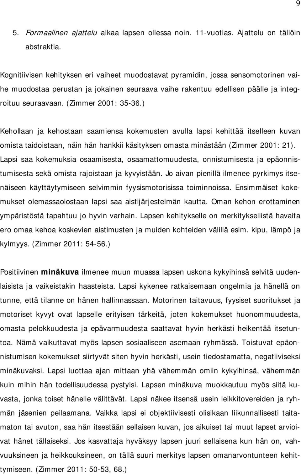 (Zimmer 2001: 35-36.) Kehollaan ja kehostaan saamiensa kokemusten avulla lapsi kehittää itselleen kuvan omista taidoistaan, näin hän hankkii käsityksen omasta minästään (Zimmer 2001: 21).