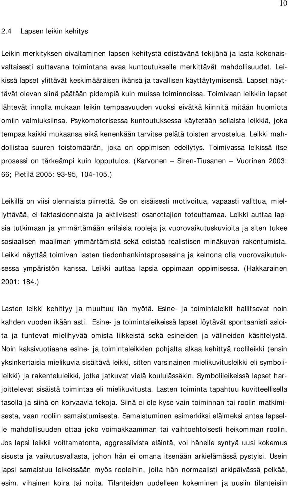 Toimivaan leikkiin lapset lähtevät innolla mukaan leikin tempaavuuden vuoksi eivätkä kiinnitä mitään huomiota omiin valmiuksiinsa.