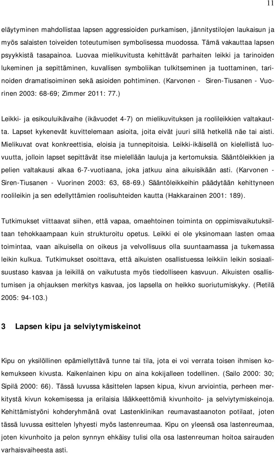 (Karvonen - Siren-Tiusanen - Vuorinen 2003: 68-69; Zimmer 2011: 77.) Leikki- ja esikouluikävaihe (ikävuodet 4-7) on mielikuvituksen ja roolileikkien valtakautta.