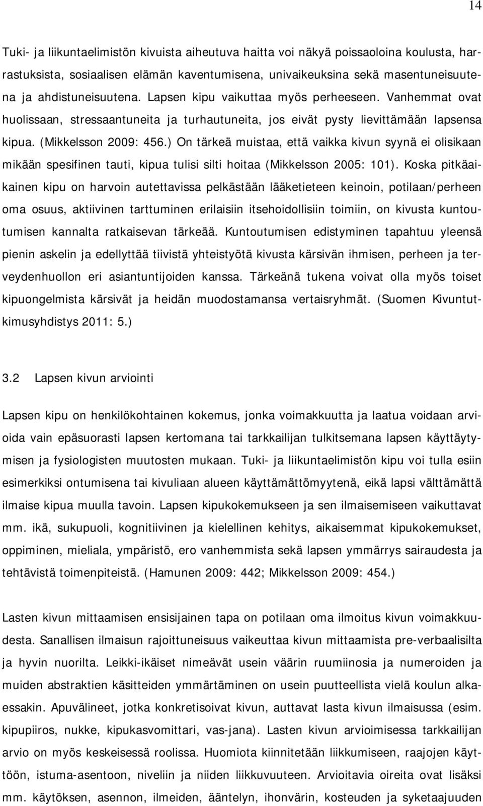 ) On tärkeä muistaa, että vaikka kivun syynä ei olisikaan mikään spesifinen tauti, kipua tulisi silti hoitaa (Mikkelsson 2005: 101).