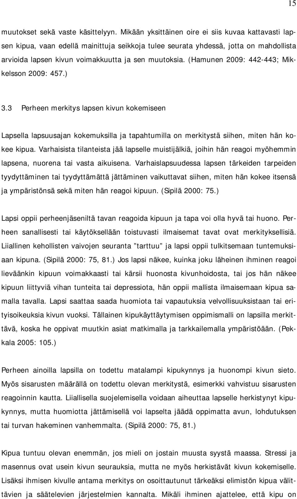 (Hamunen 2009: 442-443; Mikkelsson 2009: 457.) 3.3 Perheen merkitys lapsen kivun kokemiseen Lapsella lapsuusajan kokemuksilla ja tapahtumilla on merkitystä siihen, miten hän kokee kipua.