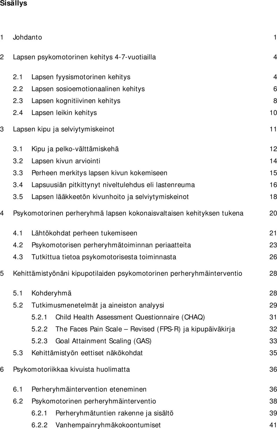 4 Lapsuusiän pitkittynyt niveltulehdus eli lastenreuma 16 3.5 Lapsen lääkkeetön kivunhoito ja selviytymiskeinot 18 4 Psykomotorinen perheryhmä lapsen kokonaisvaltaisen kehityksen tukena 20 4.