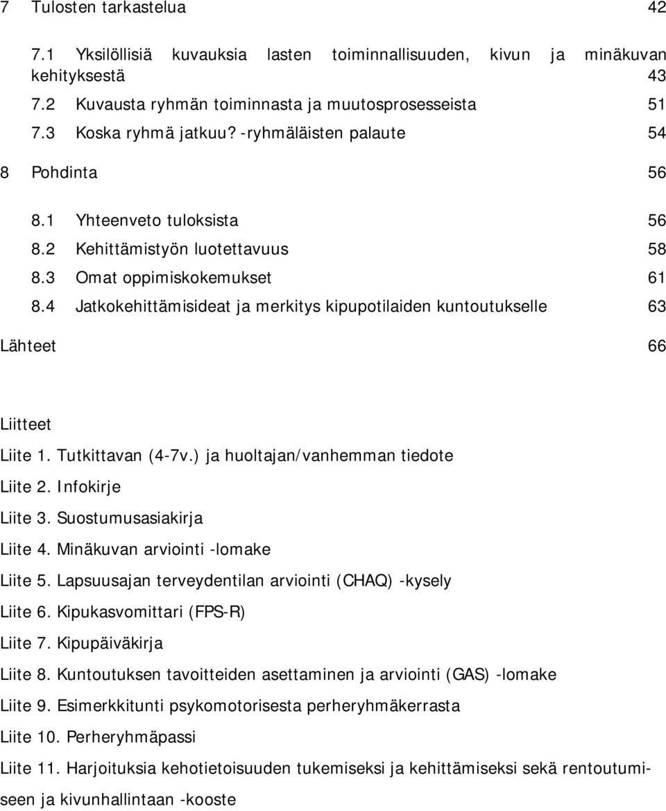 4 Jatkokehittämisideat ja merkitys kipupotilaiden kuntoutukselle 63 Lähteet 66 Liitteet Liite 1. Tutkittavan (4-7v.) ja huoltajan/vanhemman tiedote Liite 2. Infokirje Liite 3.