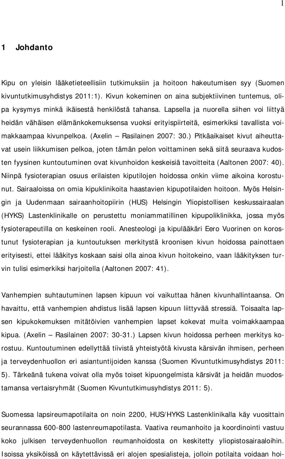 Lapsella ja nuorella siihen voi liittyä heidän vähäisen elämänkokemuksensa vuoksi erityispiirteitä, esimerkiksi tavallista voimakkaampaa kivunpelkoa. (Axelin Rasilainen 2007: 30.