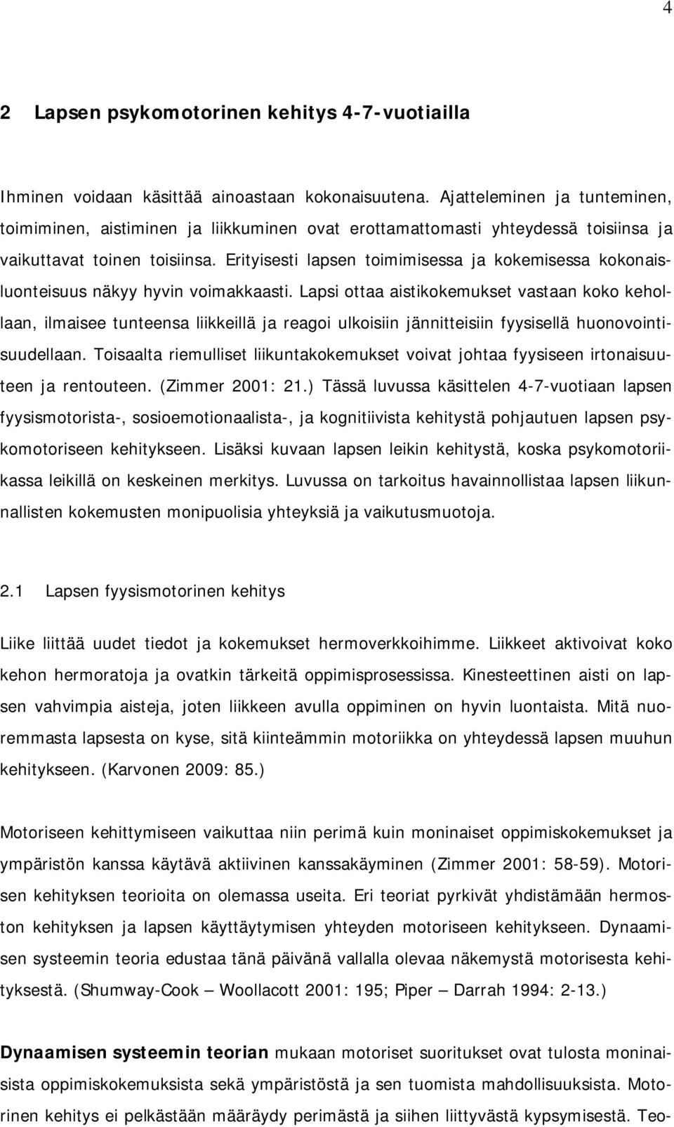 Erityisesti lapsen toimimisessa ja kokemisessa kokonaisluonteisuus näkyy hyvin voimakkaasti.