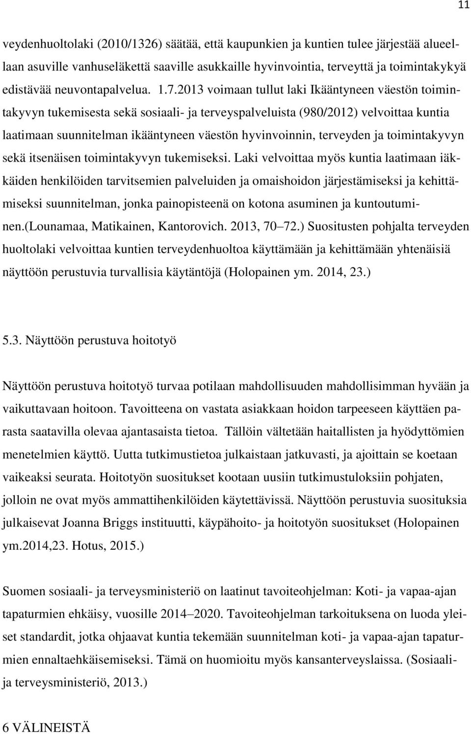 2013 voimaan tullut laki Ikääntyneen väestön toimintakyvyn tukemisesta sekä sosiaali- ja terveyspalveluista (980/2012) velvoittaa kuntia laatimaan suunnitelman ikääntyneen väestön hyvinvoinnin,