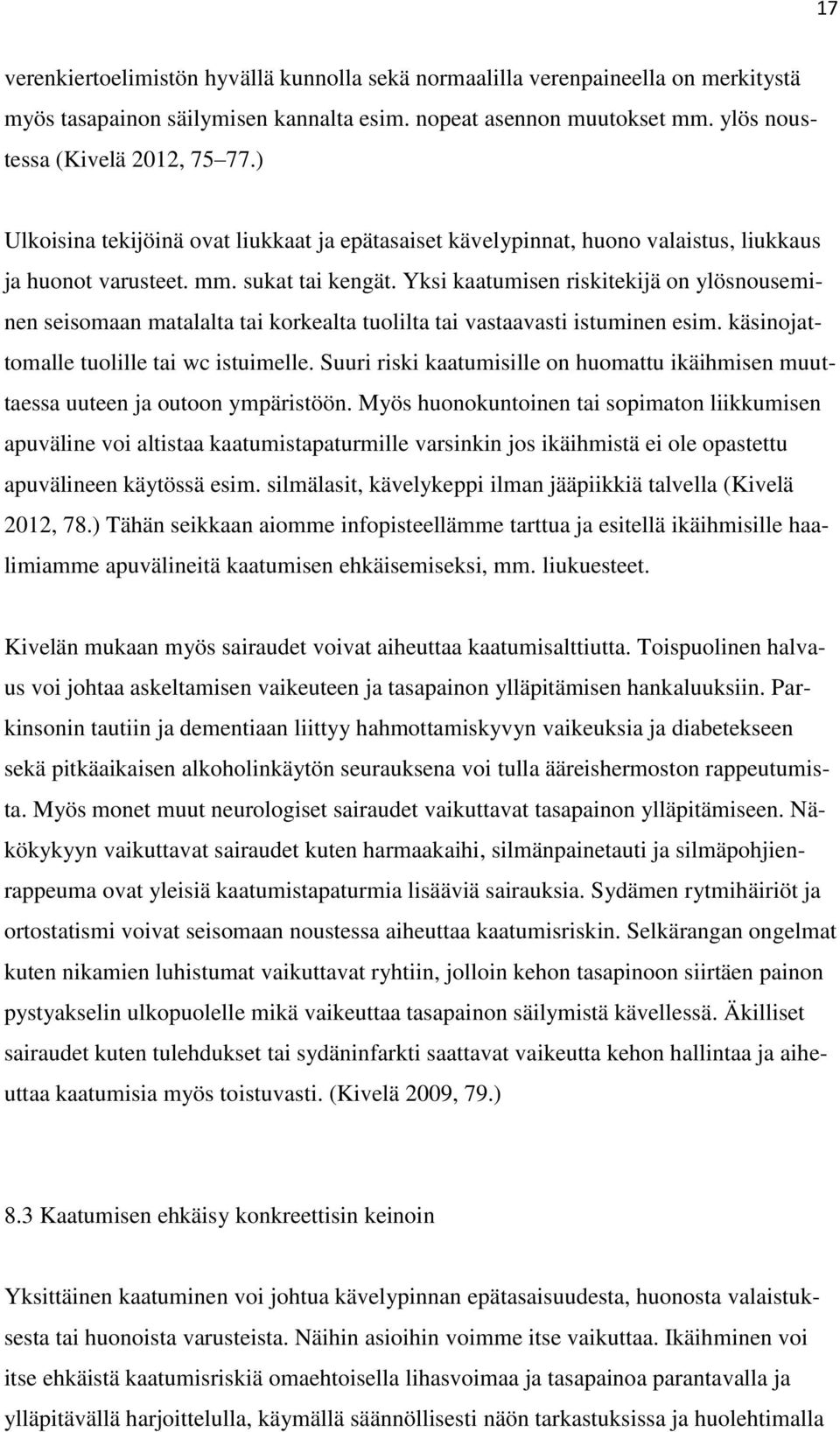 Yksi kaatumisen riskitekijä on ylösnouseminen seisomaan matalalta tai korkealta tuolilta tai vastaavasti istuminen esim. käsinojattomalle tuolille tai wc istuimelle.