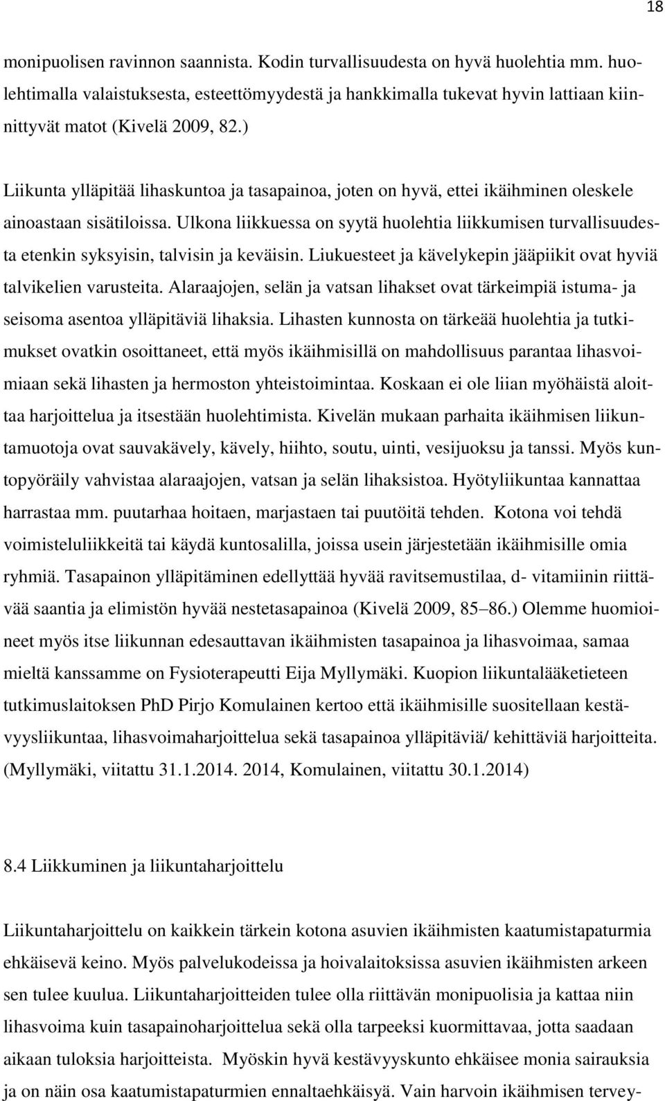 ) Liikunta ylläpitää lihaskuntoa ja tasapainoa, joten on hyvä, ettei ikäihminen oleskele ainoastaan sisätiloissa.