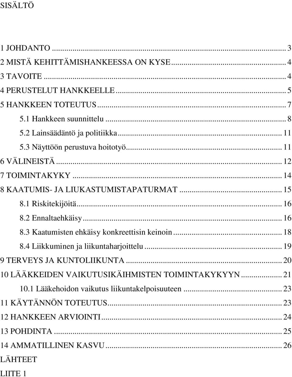 2 Ennaltaehkäisy... 16 8.3 Kaatumisten ehkäisy konkreettisin keinoin... 18 8.4 Liikkuminen ja liikuntaharjoittelu... 19 9 TERVEYS JA KUNTOLIIKUNTA.