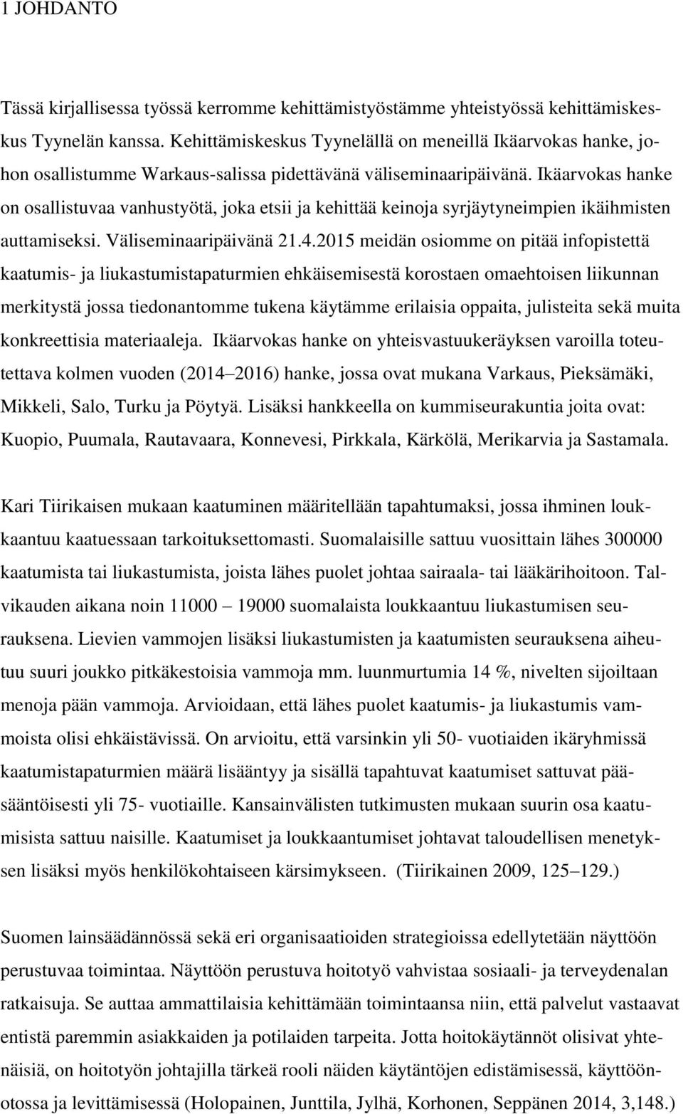 Ikäarvokas hanke on osallistuvaa vanhustyötä, joka etsii ja kehittää keinoja syrjäytyneimpien ikäihmisten auttamiseksi. Väliseminaaripäivänä 21.4.