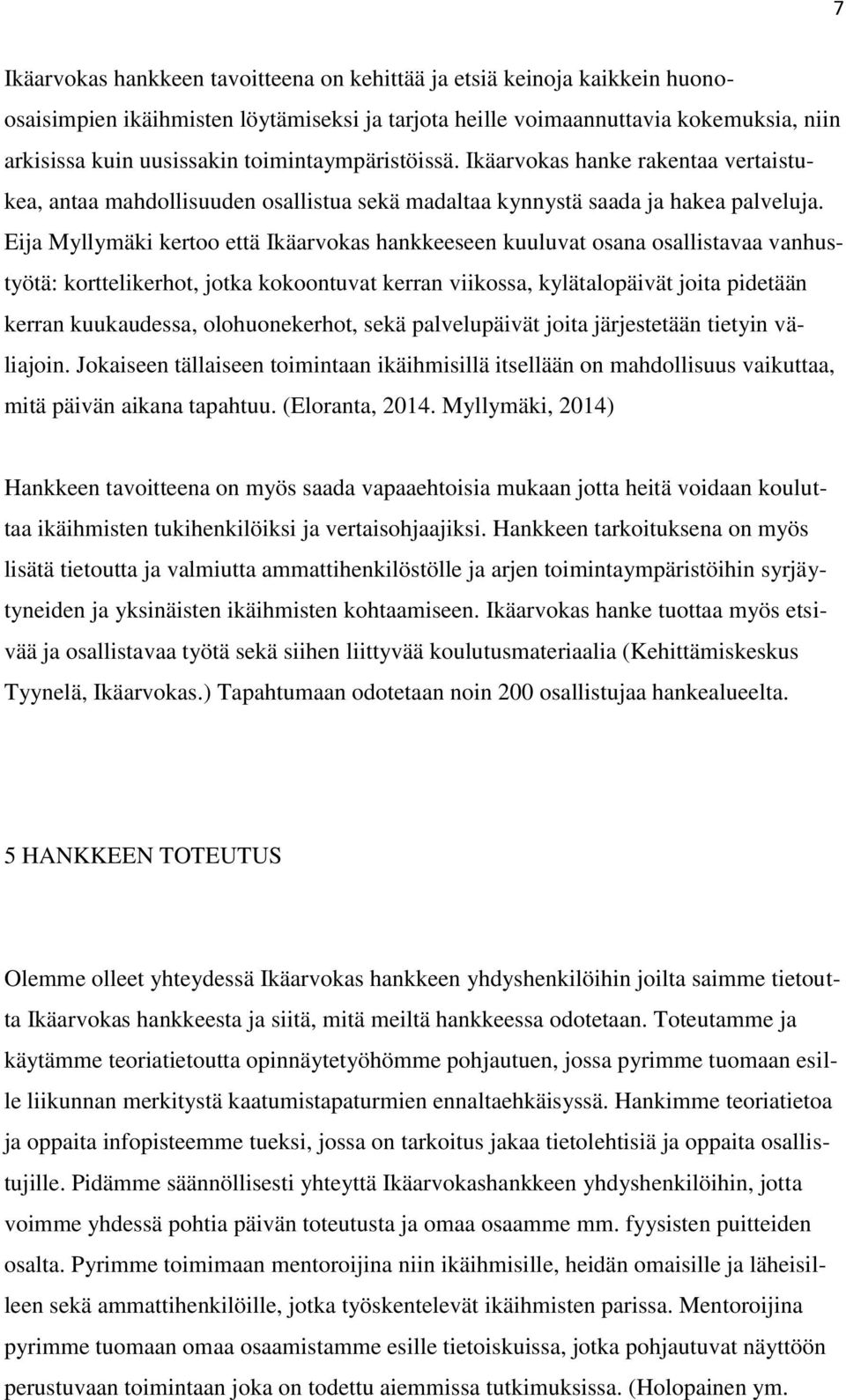 Eija Myllymäki kertoo että Ikäarvokas hankkeeseen kuuluvat osana osallistavaa vanhustyötä: korttelikerhot, jotka kokoontuvat kerran viikossa, kylätalopäivät joita pidetään kerran kuukaudessa,