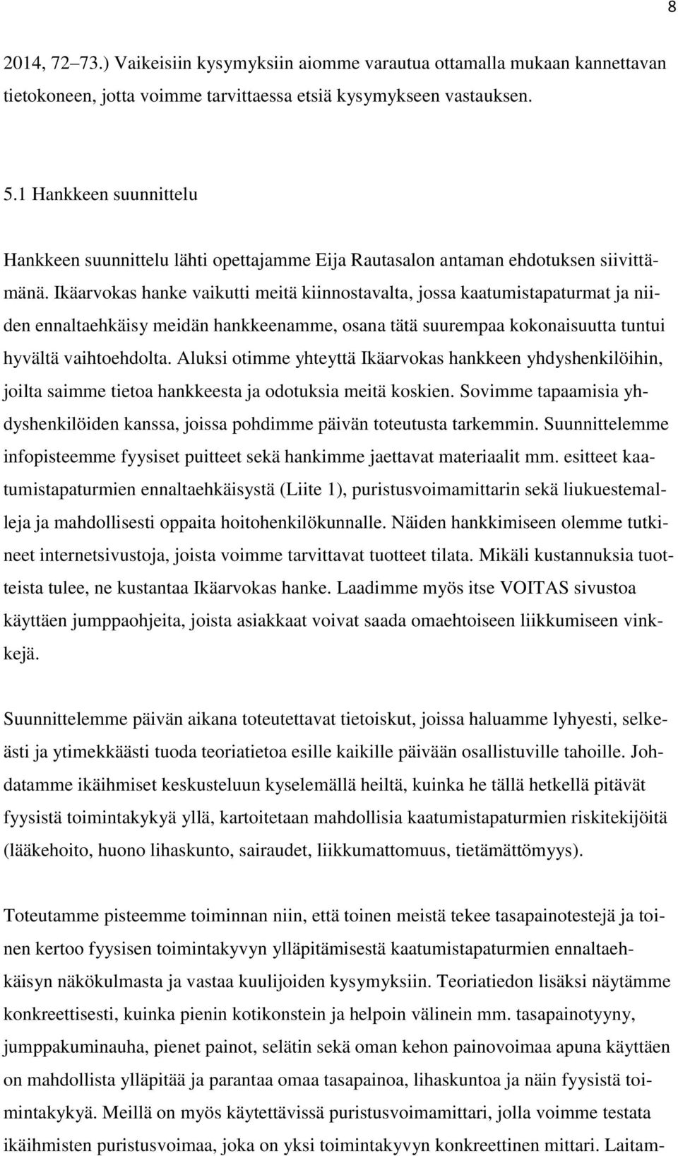 Ikäarvokas hanke vaikutti meitä kiinnostavalta, jossa kaatumistapaturmat ja niiden ennaltaehkäisy meidän hankkeenamme, osana tätä suurempaa kokonaisuutta tuntui hyvältä vaihtoehdolta.