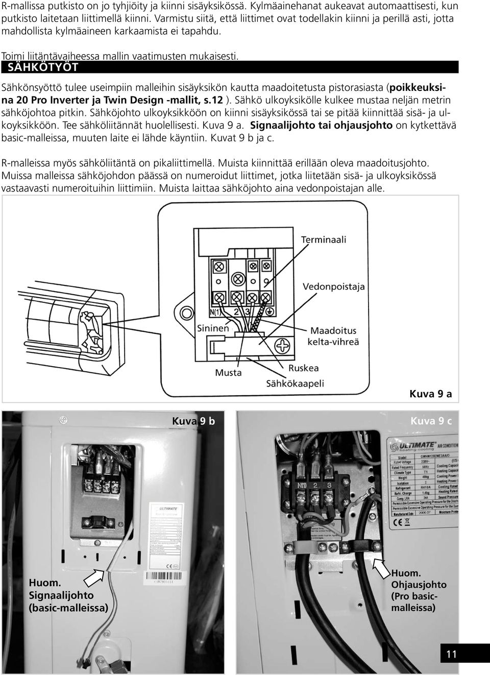 Sähkötyöt Sähkönsyöttö tulee useimpiin malleihin sisäyksikön kautta maadoitetusta pistorasiasta (poikkeuksina 20 Pro Inverter ja Twin Design -mallit, s.12 ).