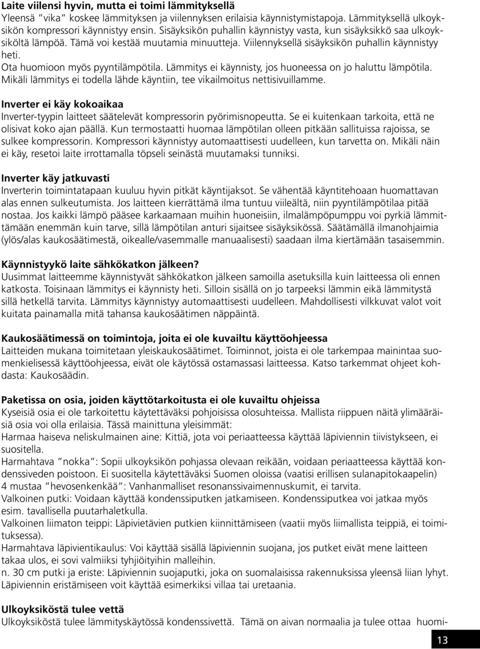 Ota huomioon myös pyyntilämpötila. Lämmitys ei käynnisty, jos huoneessa on jo haluttu lämpötila. Mikäli lämmitys ei todella lähde käyntiin, tee vikailmoitus nettisivuillamme.