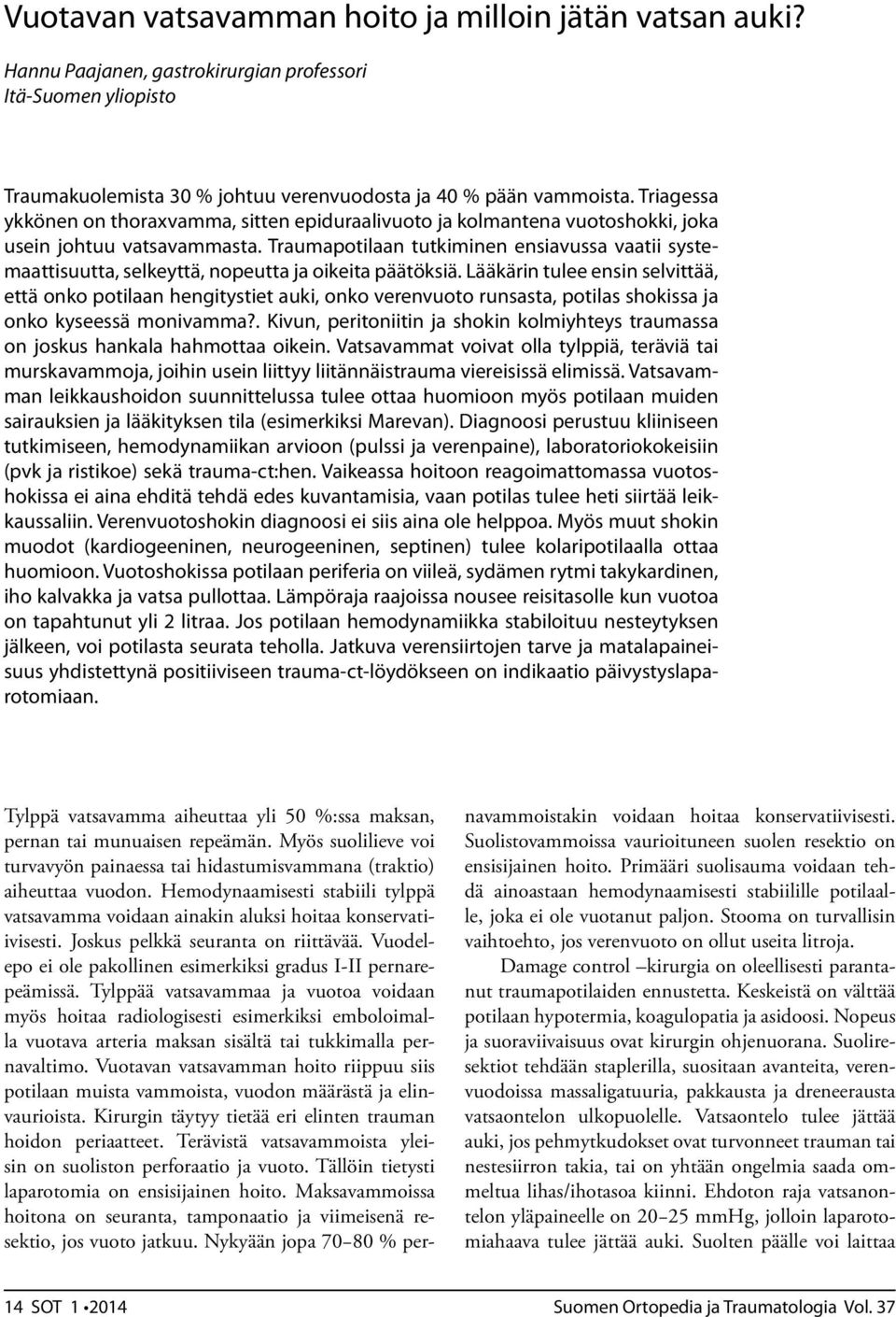 Traumapotilaan tutkiminen ensiavussa vaatii systemaattisuutta, selkeyttä, nopeutta ja oikeita päätöksiä.