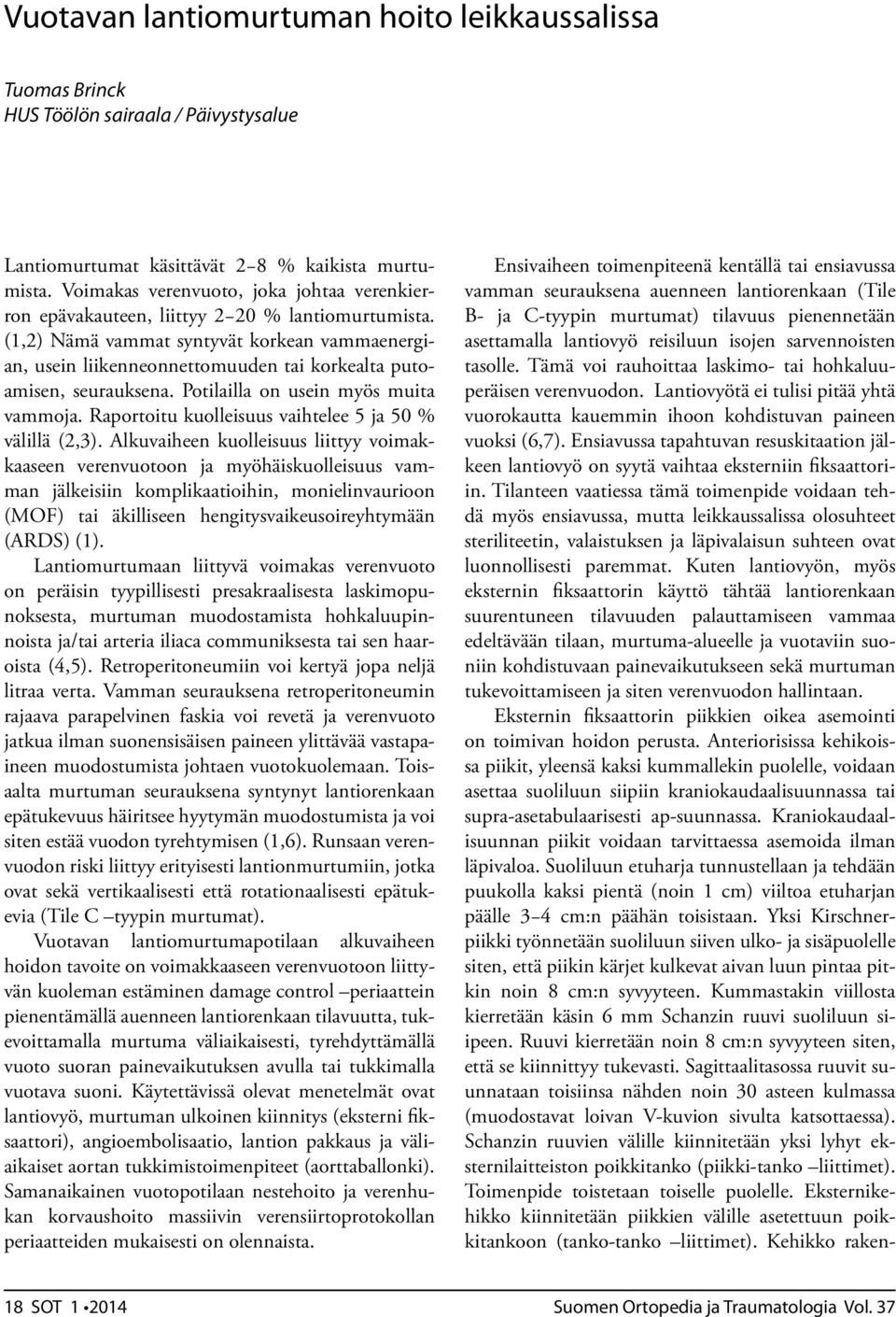 (1,2) Nämä vammat syntyvät korkean vammaenergian, usein liikenneonnettomuuden tai korkealta putoamisen, seurauksena. Potilailla on usein myös muita vammoja.