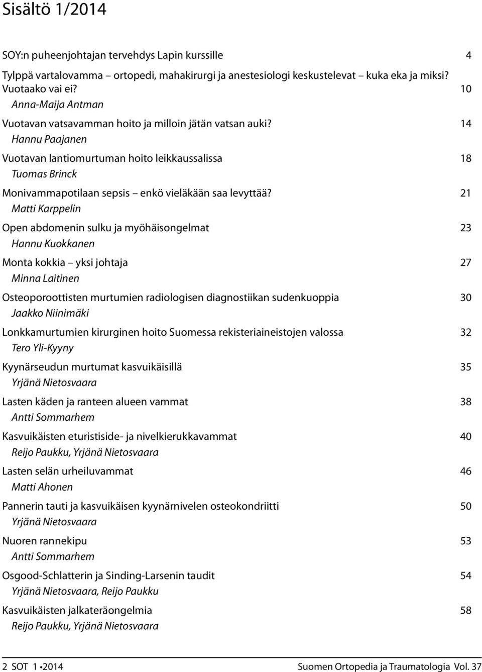 14 Hannu Paajanen Vuotavan lantiomurtuman hoito leikkaussalissa 18 Tuomas Brinck Monivammapotilaan sepsis enkö vieläkään saa levyttää?