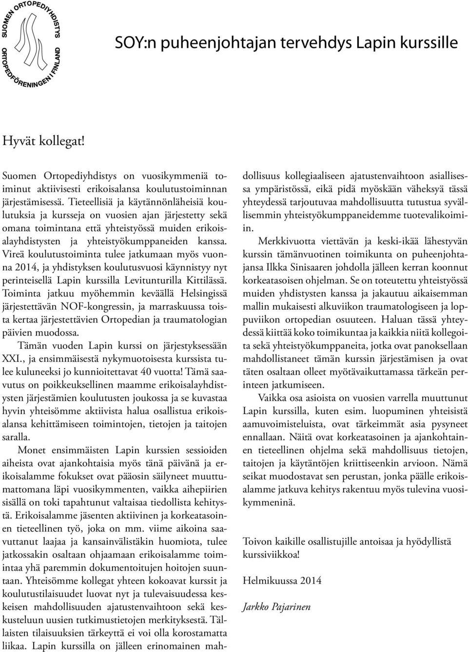 Vireä koulutustoiminta tulee jatkumaan myös vuonna 2014, ja yhdistyksen koulutusvuosi käynnistyy nyt perinteisellä Lapin kurssilla Levitunturilla Kittilässä.