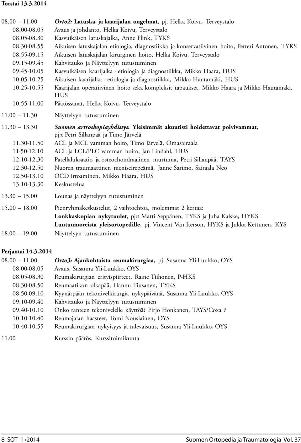 15 Aikuisen latuskajalan kirurginen hoito, Helka Koivu, Terveystalo 09.15-09.45 Kahvitauko ja Näyttelyyn tutustuminen 09.45-10.