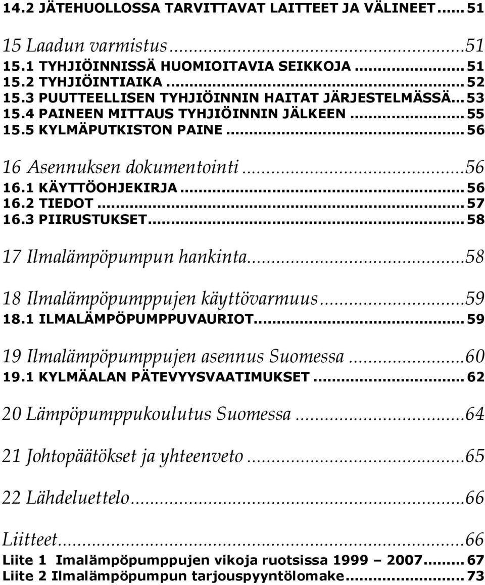 .. 57 16.3 PIIRUSTUKSET... 58 17 Ilmalämpöpumpun hankinta... 58 18 Ilmalämpöpumppujen käyttövarmuus... 59 18.1 ILMALÄMPÖPUMPPUVAURIOT... 59 19 Ilmalämpöpumppujen asennus Suomessa... 60 19.