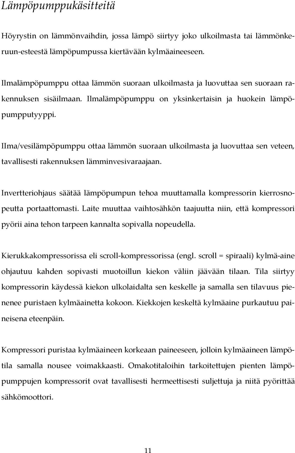 IIma/vesilämpöpumppu ottaa lämmön suoraan ulkoilmasta ja luovuttaa sen veteen, tavallisesti rakennuksen lämminvesivaraajaan.