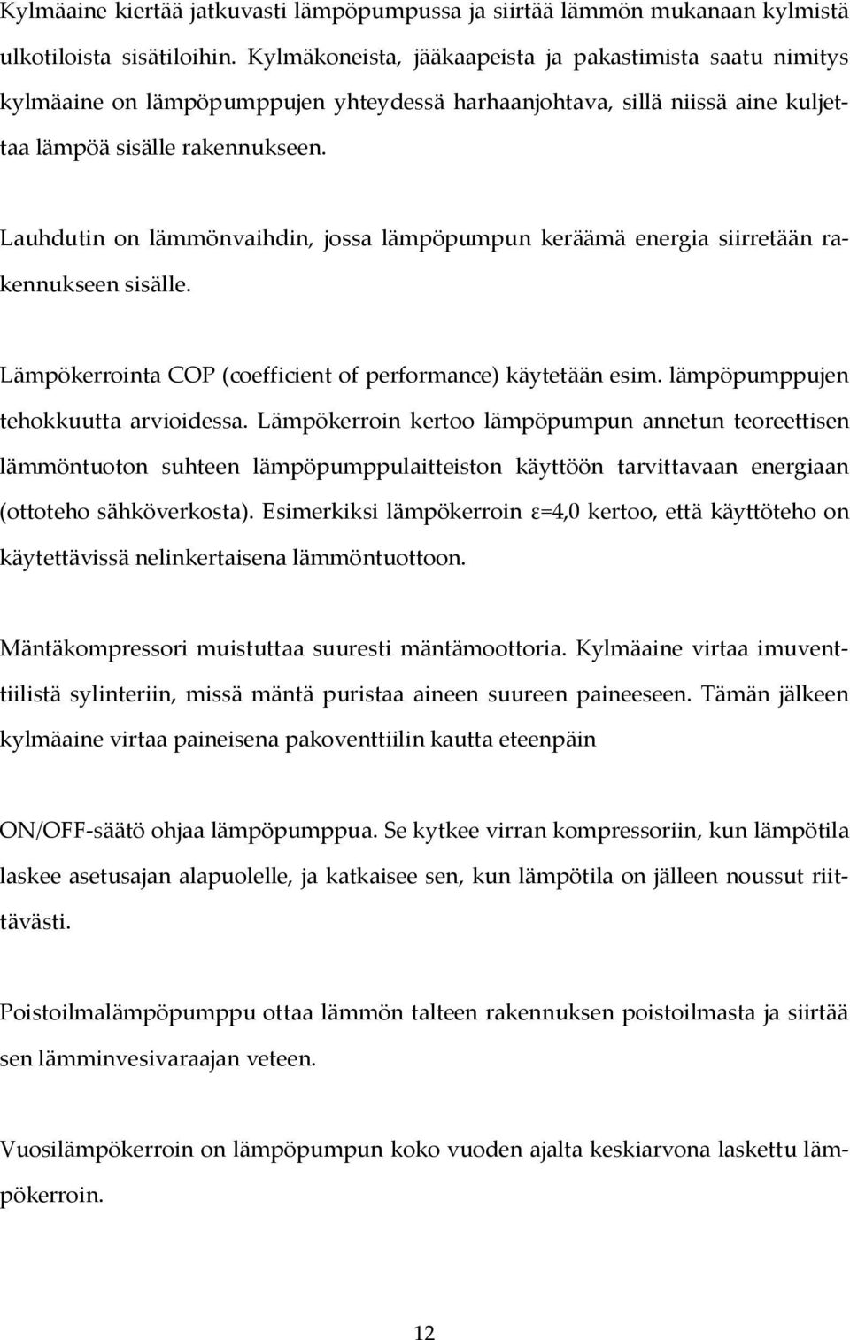 Lauhdutin on lämmönvaihdin, jossa lämpöpumpun keräämä energia siirretään rakennukseen sisälle. Lämpökerrointa COP (coefficient of performance) käytetään esim. lämpöpumppujen tehokkuutta arvioidessa.