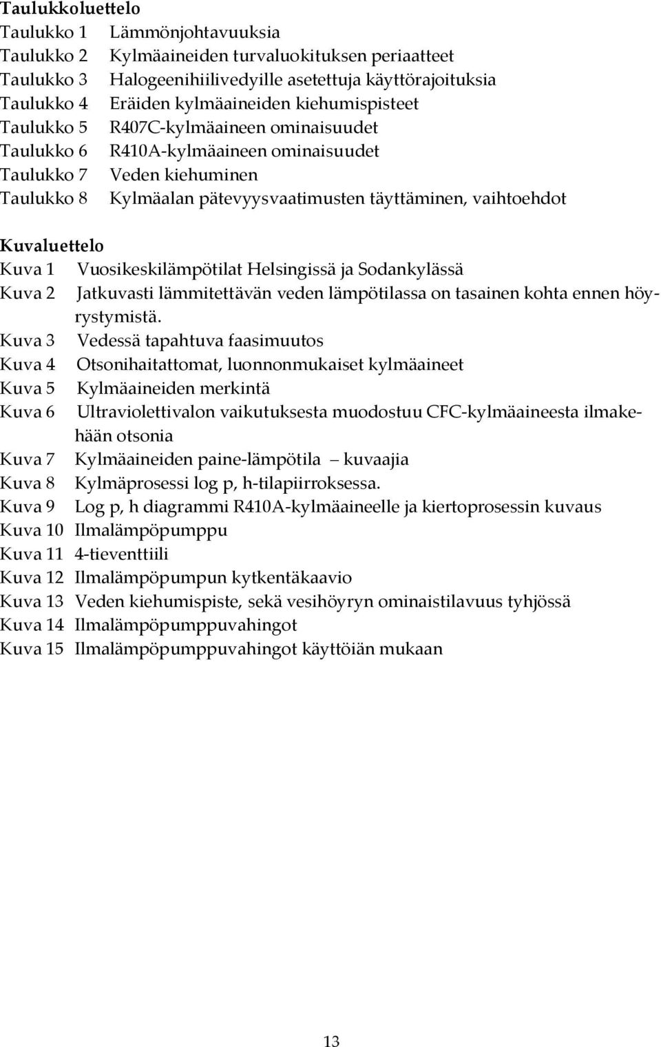 Kuvaluettelo Kuva 1 Vuosikeskilämpötilat Helsingissä ja Sodankylässä Kuva 2 Jatkuvasti lämmitettävän veden lämpötilassa on tasainen kohta ennen höyrystymistä.