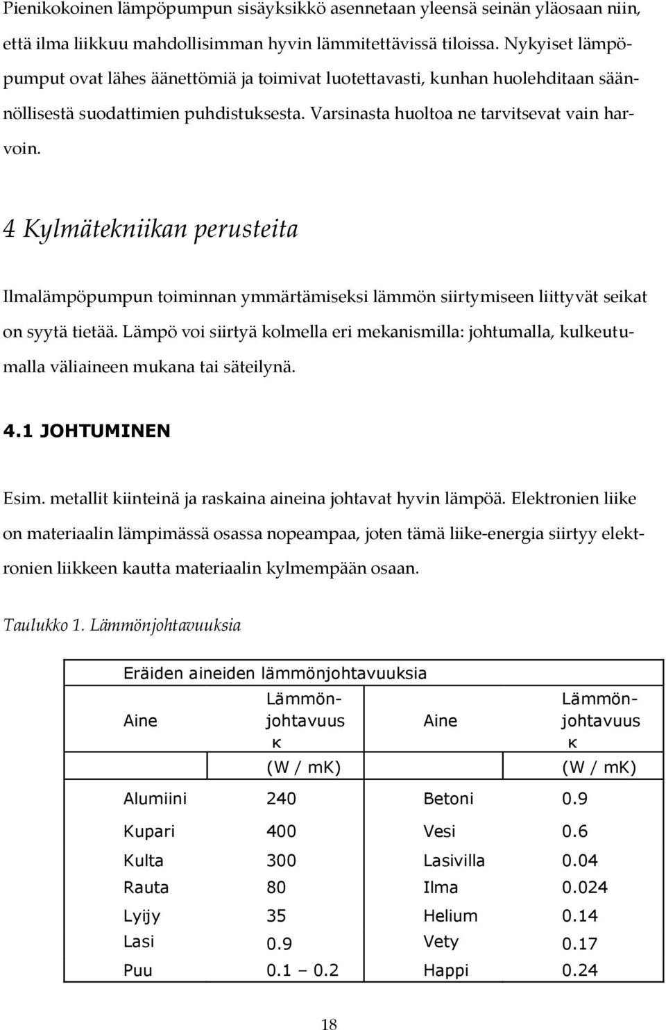 4 Kylmätekniikan perusteita Ilmalämpöpumpun toiminnan ymmärtämiseksi lämmön siirtymiseen liittyvät seikat on syytä tietää.