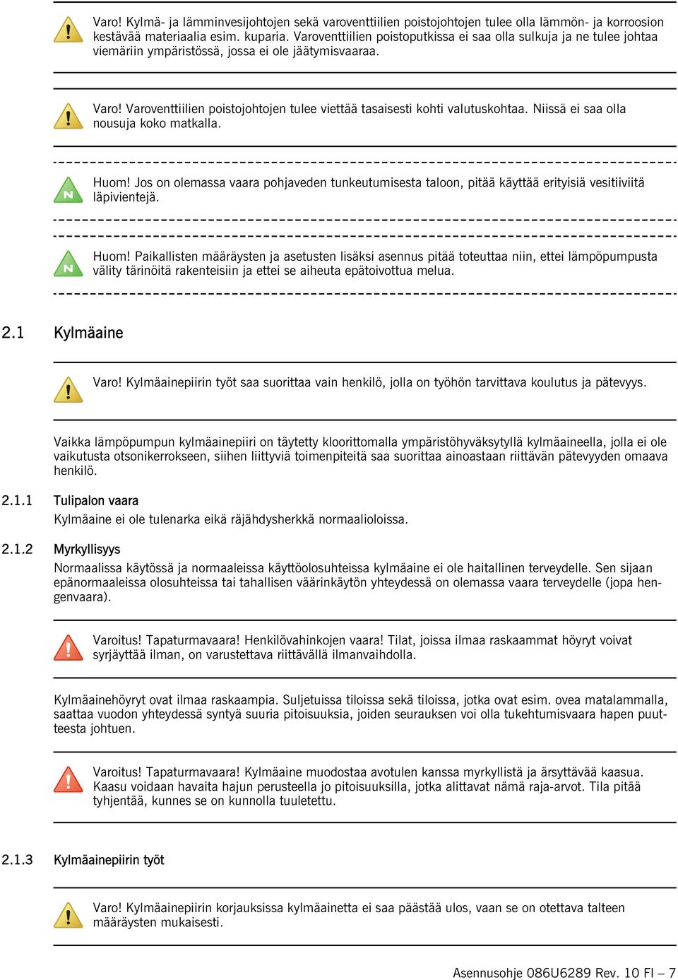 Varoventtiilien poistojohtojen tulee viettää tasaisesti kohti valutuskohtaa. Niissä ei saa olla nousuja koko matkalla. Huom!