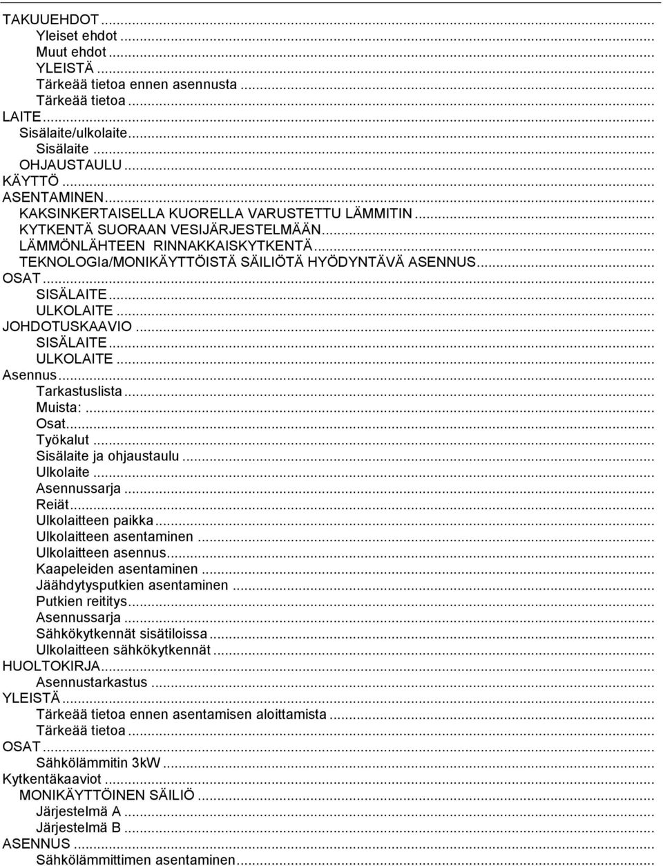 .. ULKOLAITE... JOHDOTUSKAAVIO... SISÄLAITE... ULKOLAITE... Asennus... Tarkastuslista... Muista:... Osat... Työkalut... Sisälaite ja ohjaustaulu... Ulkolaite... Asennussarja... Reiät.